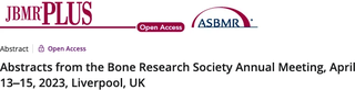 Now online at JBMR Plus! Abstracts from the Bone Research Society Annual Meeting, April 13–15, 2023, Liverpool, UK.